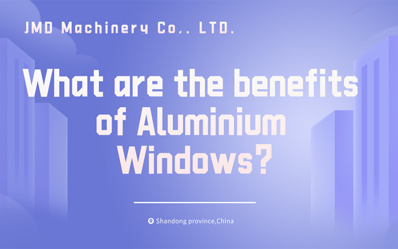 What are the benefits of Aluminium Windows?
